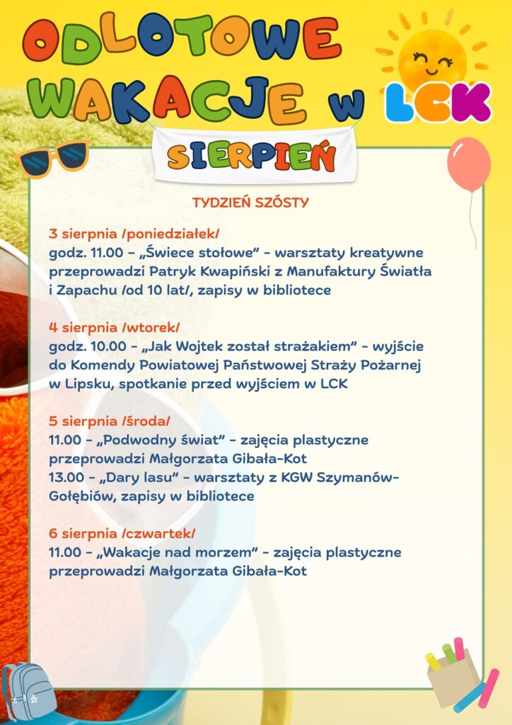 Plakat z kolorowymi literami nawiązującymi do nazwy wydarzenia wraz z harmonogramem poszczególnych zajęć w szóstym tygodniu wakacji z grafiką uśmiechniętego słońca, bawiących się dzieci i akcesoriów wakacyjnych dla dzieci na żółtym tle.